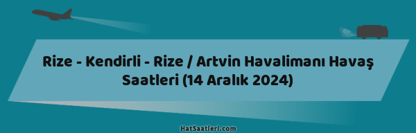 Rize - Kendirli - Rize / Artvin Havalimanı Havaş Saatleri (14 Aralık 2024)